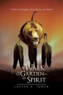 A Walk in the Garden of My Spirit di Lucian A. Tower edito da Xlibris