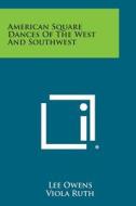 American Square Dances of the West and Southwest di Lee Owens edito da Literary Licensing, LLC