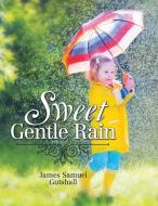 Sweet Gentle Rain di James Samuel Gutshall edito da Xlibris
