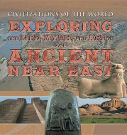 Exploring the Life, Myth, and Art of the Ancient Near East di Michael Kerrigan, Alan Lothian, Piers Vitebsky edito da ROSEN YOUNG ADULT