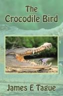 The Crocodile Bird di James E Tague edito da Xlibris