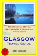 Glasgow Travel Guide: Sightseeing, Hotel, Restaurant & Shopping Highlights di Jack Burgess edito da Createspace