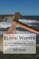Blood Winter: In the Dark Ages Life Can Be Short and Death Can Be Violent. di Bill Smith edito da Createspace