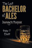 The Last Bachelor of Ales di Peter T Elliott edito da FriesenPress
