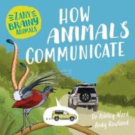 ZANY BRAINY ANIMALS HOW ANIMALS COMMUN di WAYLAND PUBLISHERS A edito da FRANKLIN WATTS