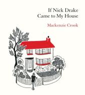 If Nick Drake Came To My House di Mackenzie Crook edito da Ebury Publishing