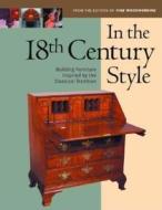 In the 18th Century Style: Building Furniture Inspired by the Classical Tradi di Fine Woodworking edito da Taunton Press