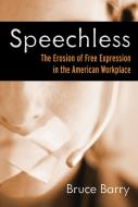 Speechless: The Erosion of Free Expression in the American Workplace di Bruce Barry edito da BERRETT KOEHLER PUBL INC