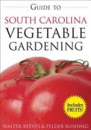 Guide to South Carolina Vegetable Gardening di Walter Reeves, Felder Rushing edito da Cool Springs Press