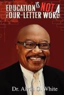 Education Is Not a Four-Letter Word di Alvin G. White edito da WINGSPAN PR