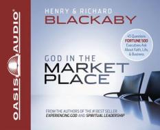 God in the Marketplace: 45 Questions Fortune 500 Executives Ask about Faith, Life, & Business di Henry Blackaby, Richard Blackaby edito da Oasis Audio