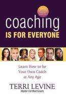 Coaching Is for Everyone: Learn How to Be Your Own Coach at Any Age di Terri Levine edito da Morgan James Publishing