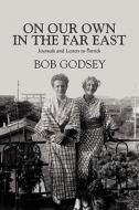 On Our Own In The Far East di Bob Godsey edito da America Star Books