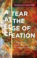 A Tear at the Edge of Creation: A Radical New Vision for Life in an Imperfect Universe di Marcelo Gleiser edito da Dartmouth