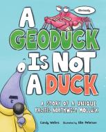 A Geoduck Is Not a Duck: A Story of a Unique Pacific Northwest Mollusk di Candy Wellins edito da LITTLE BIGFOOT