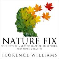 The Nature Fix: Why Nature Makes Us Happier, Healthier, and More Creative di Florence Williams edito da HighBridge Audio