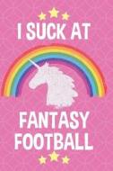 I Suck at Fantasy Football: Notebook for Writing di Desired Creatives Journals edito da LIGHTNING SOURCE INC