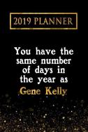 2019 Planner: You Have the Same Number of Days in the Year as Gene Kelly: Gene Kelly 2019 Planner di Daring Diaries edito da LIGHTNING SOURCE INC