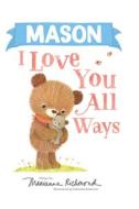 Mason I Love You All Ways di Marianne Richmond edito da PUT ME IN THE STORY