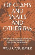 Of Clams and Snails and Other RVs: One Man's Humorous and Often Outrageous Observations Joining the RV Movement di Wolfgang Bayer edito da INDEPENDENTLY PUBLISHED