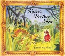 Katie\'s Picture Show di James Mayhew edito da Hachette Children\'s Group