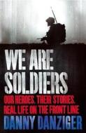 We Are Soldiers: Our Heroes. Their Stories. Real Life on the Front Line. di Danny Danziger edito da Little, Brown Book Group