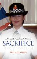 An Extraordinary Sacrifice: The Story of PC Nicola Hughes 16.10.1988 - 18.09.2012 di Bryn Hughes edito da MEREO BOOKS