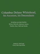 Columbus Delano Whitehead, His Ancestors, His Descendants edito da White River Press