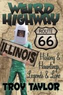Weird Highway: Illinois di Troy Taylor edito da WHITECHAPEL PROD