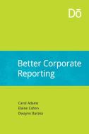 Better Corporate Reporting di Carol A. Adams, Dwayne Baraka, Elaine Cohen edito da Do Sustainability