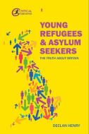Young Refugees And Asylum Seekers di Declan Henry edito da Critical Publishing Ltd