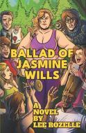 Ballad Of Jasmine Wills di Rozelle Lee Rozelle edito da Montag Press