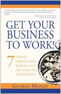 Get Your Business to Work! di George Hedley edito da BenBella Books