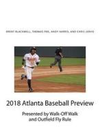 2018 Atlanta Baseball Preview: Presented by Walk Off Walk and Outfield Fly Rule di Brent Blackwell, Thomas Poe, Andy Harris edito da Createspace Independent Publishing Platform