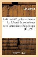 Justice-Vï¿½ritï¿½, Petites Annales. La Libertï¿½ de Conscience Sous La Tro di Sans Auteur edito da Hachette Livre - Bnf