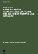 Vergleichende Revolutionsgeschichte - Probleme der Theorie und Methode di Walter Schmidt edito da De Gruyter