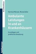 Ambulante Leistungen in Und an Krankenhausern: Grundlagen Und Praktische Umsetzung di Hartmut Munzel, Nicola Zeiler, Zeiler Nicola edito da Kohlhammer