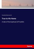 True to His Home di Hezekiah Butterworth edito da hansebooks