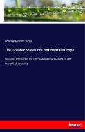 The Greater States of Continental Europe di Andrew Dickson White edito da hansebooks