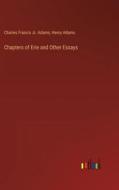 Chapters of Erie and Other Essays di Charles Francis Jr. Adams, Henry Adams edito da Outlook Verlag