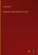 Descartes' Leben, Werke und Lehre di Kuno Fischer edito da Outlook Verlag