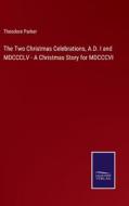 The Two Christmas Celebrations, A.D. I and MDCCCLV - A Christmas Story for MDCCCVI di Theodore Parker edito da Salzwasser-Verlag