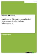 Soziologische Dimensionen des Dopings - Lösungsstrategien betrugfreien Leistungssports di Christian Altkemper edito da GRIN Publishing