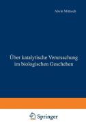 Über katalytische Verursachung im biologischen Geschehen di Alwin Mittasch edito da Springer Berlin Heidelberg