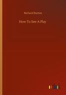 How To See A Play di Richard Burton edito da Outlook Verlag