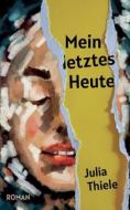 Mein letztes Heute di Julia Thiele edito da Books on Demand