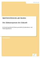 Die Zahnarztpraxis der Zukunft di geb. Basedow Hertz-Eichenrode edito da Diplom.de