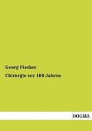 Chirurgie vor 100 Jahren di Georg Fischer edito da DOGMA