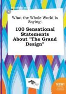 What the Whole World Is Saying: 100 Sensational Statements about the Grand Design di Elizabeth Hook edito da LIGHTNING SOURCE INC