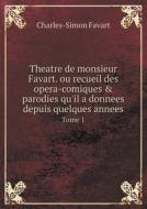 Theatre De Monsieur Favart Ou Recueil Des Opera-comiques & Parodies Qu'il A Donnees Depuis Quelques Annees. Tome 1 di Charles Simon Favart edito da Book On Demand Ltd.